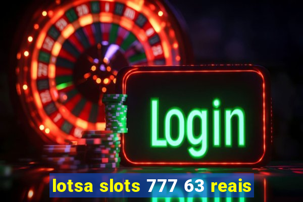 lotsa slots 777 63 reais